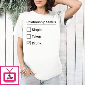 Relationship Status Single Taken Drunk T-Shirt