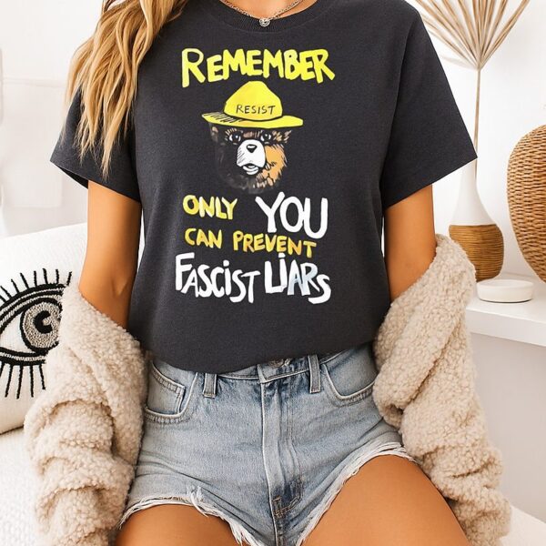 Resist Bear Remember Only You Can Prevent Fascist Liars T-Shirt