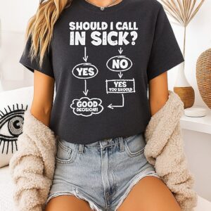 Should I Call In Sick T-Shirt