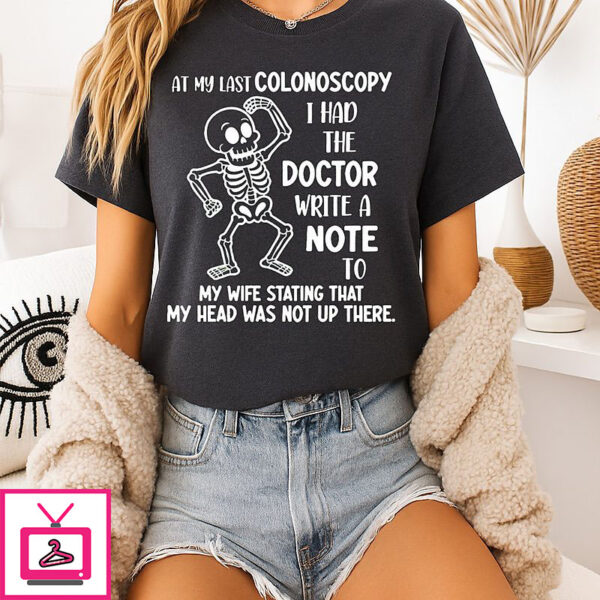 Skeleton At My Last Colonoscopy I Had The Doctor Write A Note T-Shirt