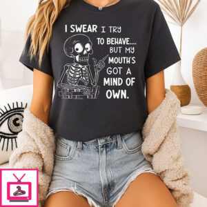 Skeleton I Swear I Try To Behave But My Mouth’s Got A Mind Of Own T-Shirt