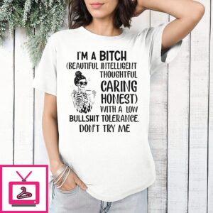 Skeleton I’m A Bitch Beautiful Intelligent Thoughtful Caring Honest With A Low Bullshit T-Shirt