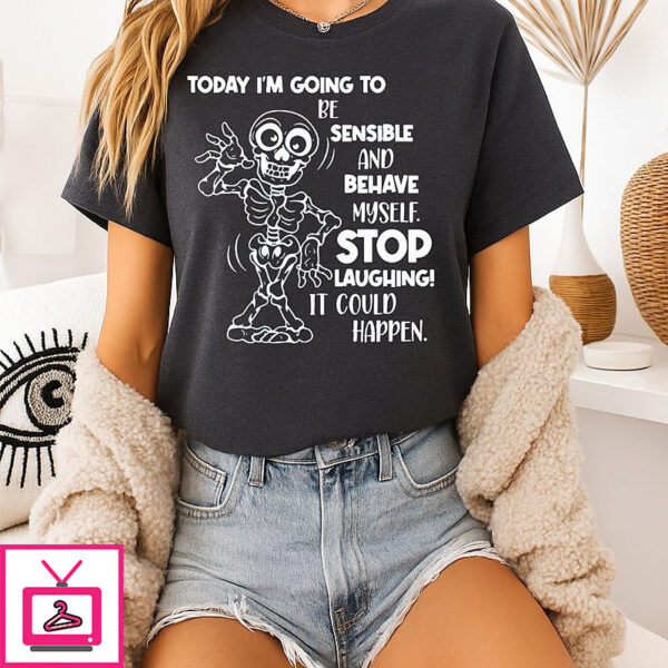 Skeleton Today I’m Going To Be Sensible And Behave Myself T-Shirt