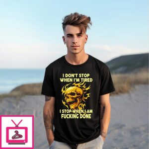 Skull I Don’t Stop When I’m Tired I Stop When I Am Fucking Done T-Shirt