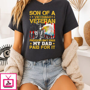 Son Of Vietnam Veteran Freedom Isn’t Free My Dad Paid For It T-Shirt