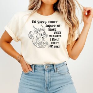 Squirrel I’m Sorry I Didn’t Answer My Phone When You Called T-Shirt