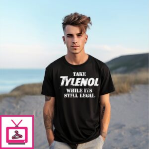 Take Tylenol While Its Still Legal Shirt