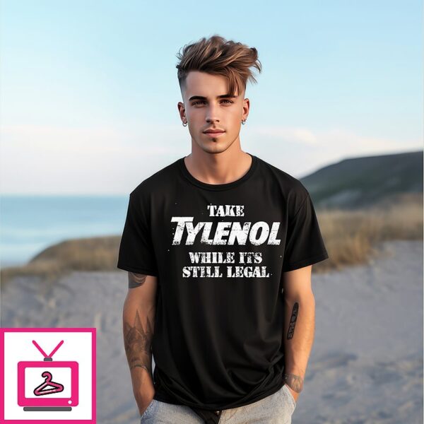 Take Tylenol While Its Still Legal T-Shirt