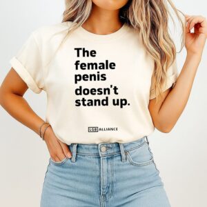 The Female Penis Doesn’t Stand Up T-Shirt