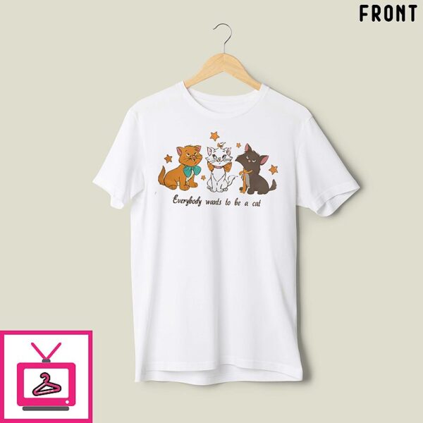 The Life Of A Show Cat Everybody Wants To Be A Cat T-Shirt