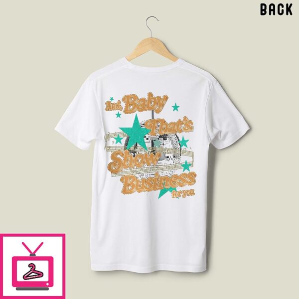 The Life Of A Showgirl Is And Baby That’s Show Business For You T-Shirt
