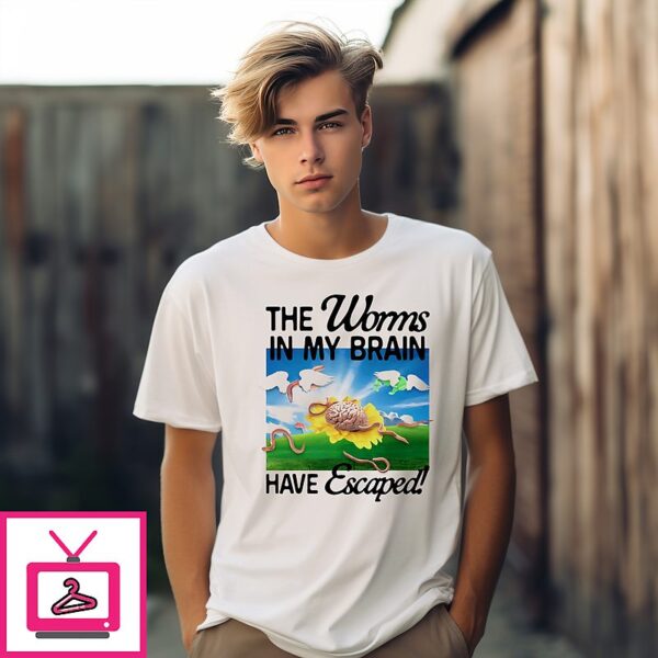 The Worms In My Brain Have Escaped T-Shirt