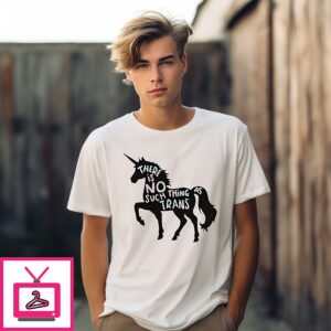 There Is No Such Thing As Trans Unicorn T-Shirt
