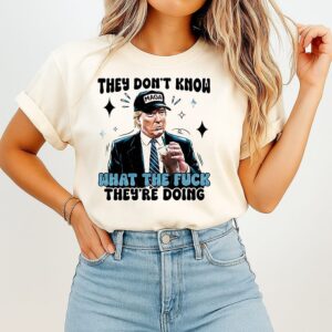 They Don’t Know What The F They’re Doing Trump Maga T-Shirt