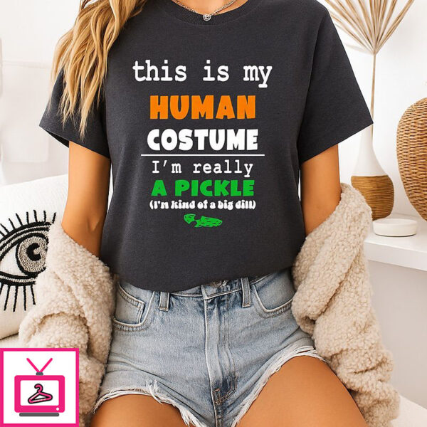 This Is My Human Costume I’m Really A Pickle T-Shirt