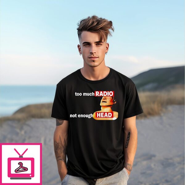 Too Much Radio Not Enough Head T-Shirt