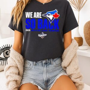 Toronto Blue Jays We Are So Back 2025 American League Champions T-Shirt