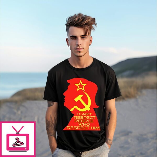 Trump I Can’T Respect People Who Respect Him T-Shirt