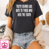Truth Sounds Like Hate To Those Who Hate The Truth T-Shirt