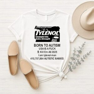 Tylenol Born To Autism USA Is A Fuck 2025 T-Shirt