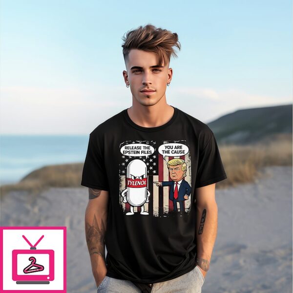 Tylenol Release The Epstein Files You Are The Cause Trump T-Shirt