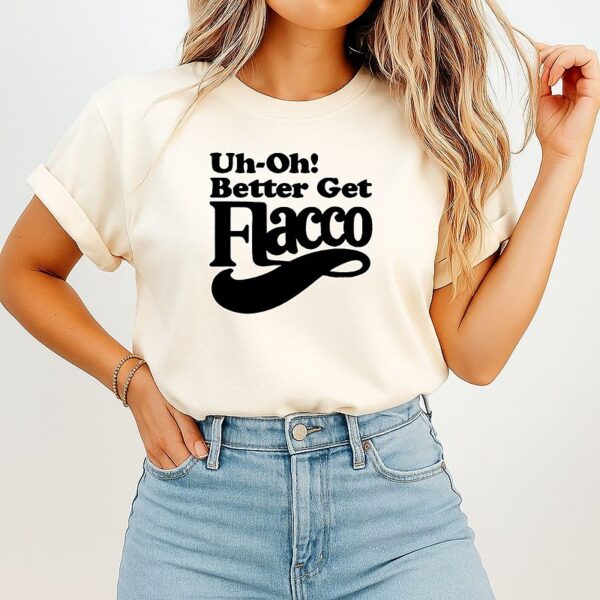Uh Oh Better Get Flacco T-Shirt