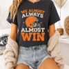 We Almost Always Almost Win Football T-Shirt
