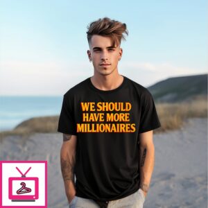 We Should Have More Millionaires T-Shirt