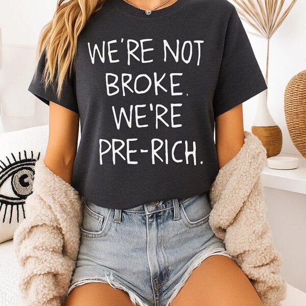 We’re Not Broke We’re Pre Rich T-Shirt