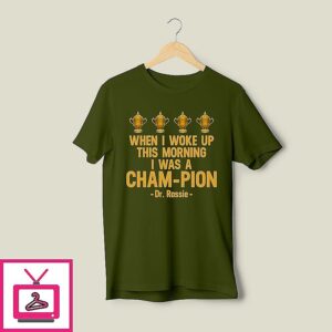 When I Woke Up This Morning I Was A Cham-Pion Dr. Rassie T-Shirt