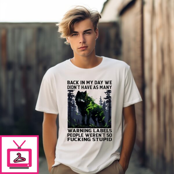 Wolf Back In My Day We Didn’T Have As Many Warning Labels People Weren’T So Fucking Stupid T-Shirt
