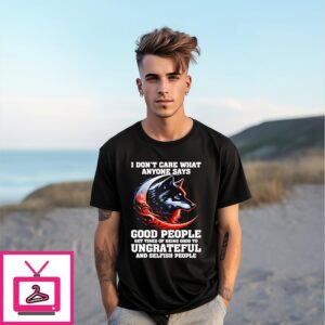 Wolf I Don’t Care What Anyone Says Good People Get Tired T-Shirt