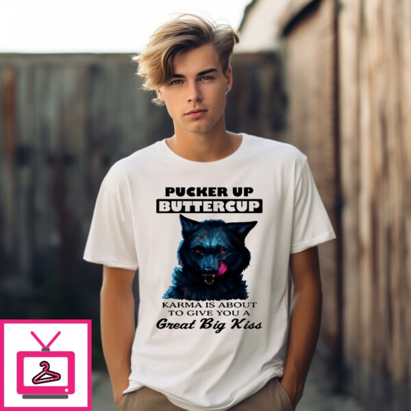 Wolf Pucker Up Buttercup Karma Is About To Give You A Great Big Kiss T-Shirt