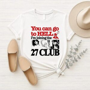 You Can Go To Hell I’m Joining The 27 Club T-Shirt