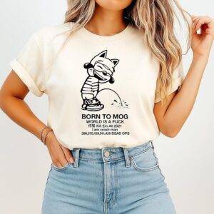 Born To Mog World Is A Fuck Kill Em All 2021 T-Shirt