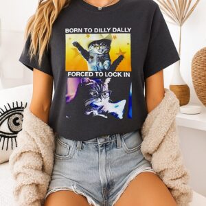 Cat Born To Dilly Dally Forced To Lock In T-Shirt