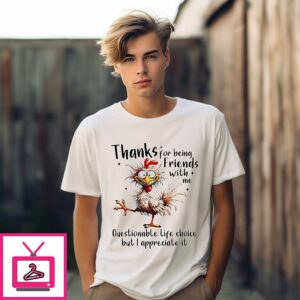 Chicken Thanks For Being Friends With Me Questionable Life Choice But I Appreciate It T-Shirt