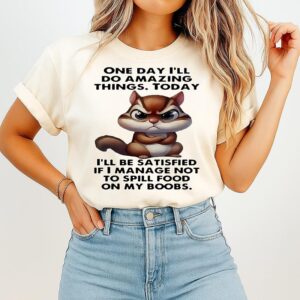 Chipmunk One Day I’ll Do Amazing Things Today I’ll Be Satisfied T-Shirt