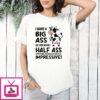 Dairy Cow I Have A Big Ass So Even When I Half Ass T-Shirt
