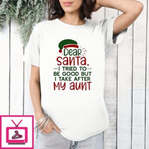 Dear Santa I Tried To Be Good But I Take After My Aunt Christmas T-Shirt