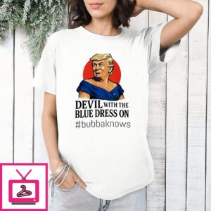Devil With The Blue Dress On Bubbaknows Trump Clinton Parody T-Shirt