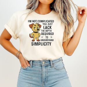Dog I’m Not Complicated You Just Lack The Depth Required To Understand Simplicity T-Shirt