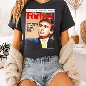 Forbes How Much Is Donald Really Worth Now T-Shirt
