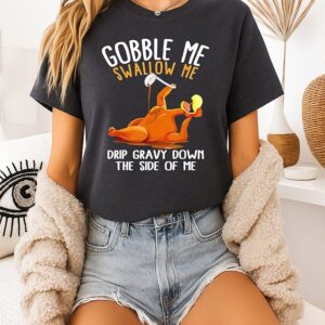Gobble Me Swallow Me Drip Gravy Down The Side Of Me T-Shirt