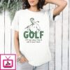 Golf If It Was Easy They’d Call It Your Mom T-Shirt