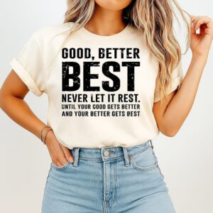 Good Better Best Never Let It Rest Until Your Good Gets Better And Your Better Gets Best T-Shirt