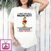 Grinch I Must Have An A Mazing Butt Every Time I Finish Talking To Somesone T-Shirt