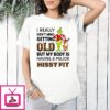 Grinch I Really Don’t Mind Getting Oldi But My Body Is Having A Major Hissy Fit T-Shirt