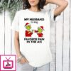 Grinch My Husband Is My Favorite Pain In The Ass Christmas T-Shirt