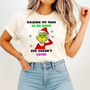 Grinch Raising My Mom Is So Hard She Doesn’t Listen Christmas T-Shirt